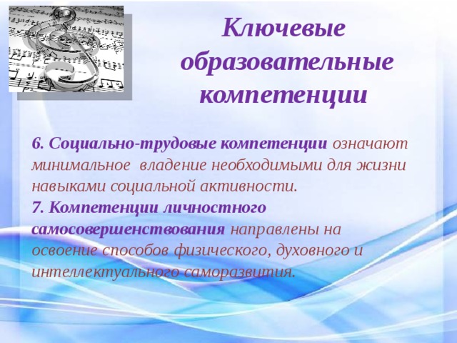 Ключевые  образовательные компетенции 6. Социально-трудовые компетенции означают минимальное владение необходимыми для жизни навыками социальной активности. 7. Компетенции личностного самосовершенствования направлены на освоение способов физического, духовного и интеллектуального саморазвития. 