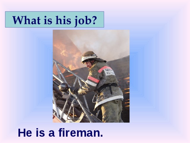 What is his job? He is a fireman. 