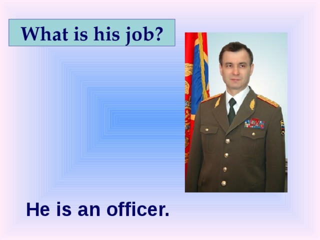 What is his job? ff He is an officer.  