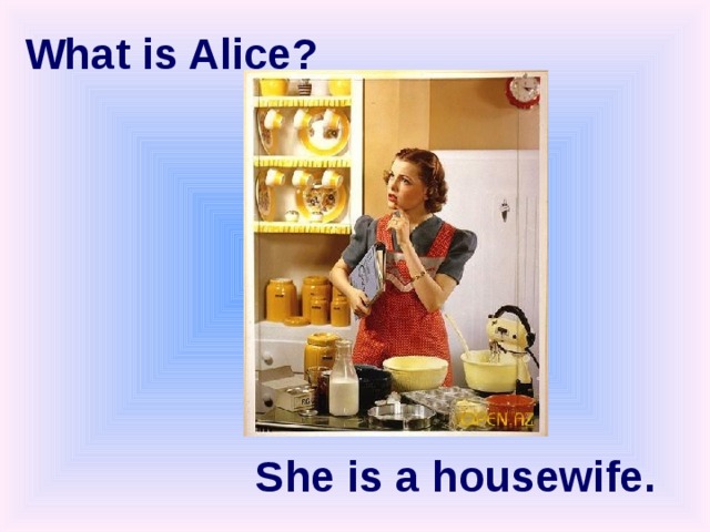 What is Alice? She is a housewife. 