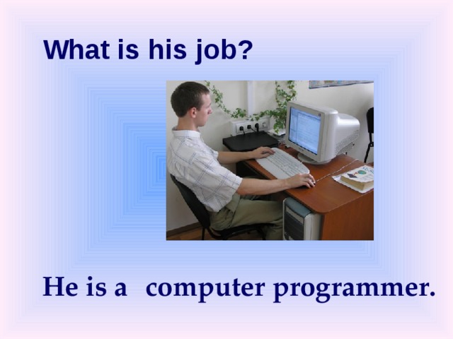 What is his job? He is a computer programmer. 
