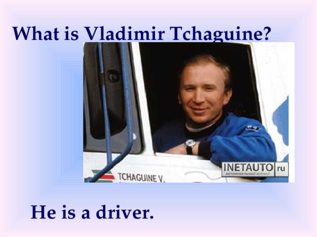 What is Vladimir Tchaguine? He is a driver. 