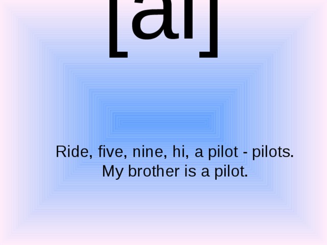 [ai]   Ride, five, nine, hi, a pilot - pilots. My brother is a pilot. 