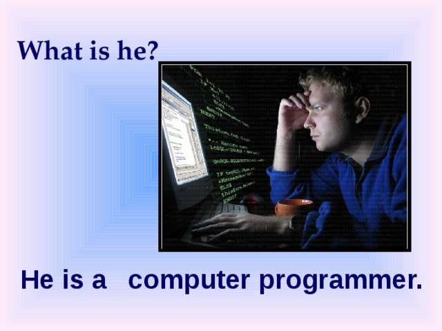What is he? He is a computer programmer. 