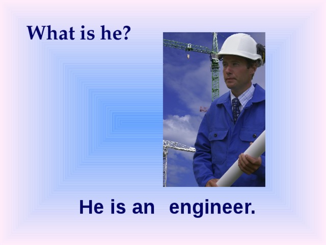 What is he? He is an engineer. 