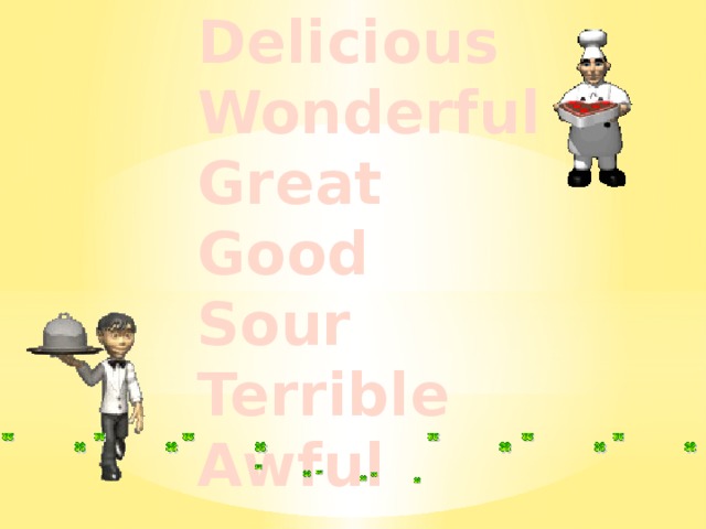 Delicious Wonderful Great Good Sour Terrible Awful   