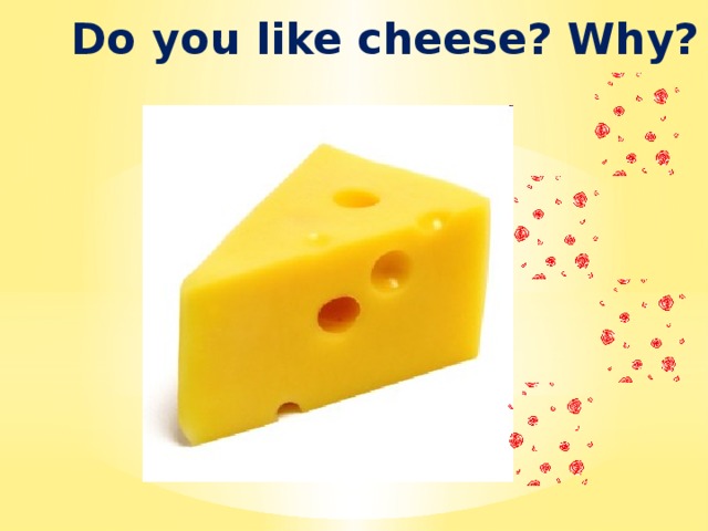Do you like cheese? Why? 