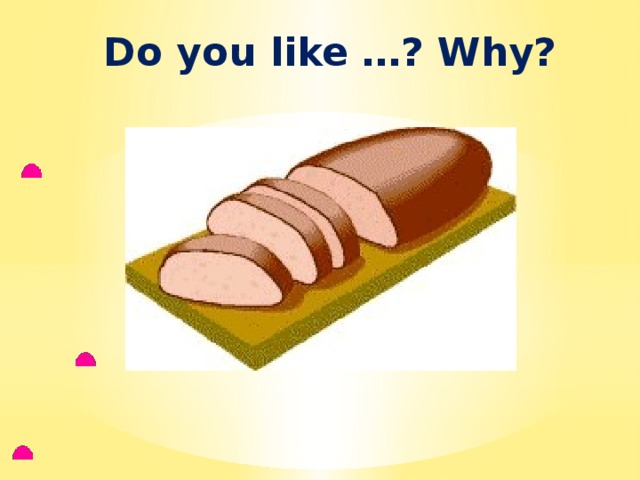 Do you like …? Why? 