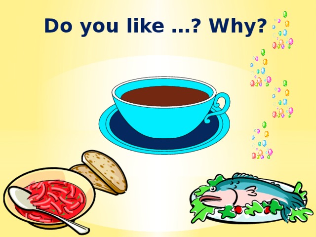 Do you like …? Why? 