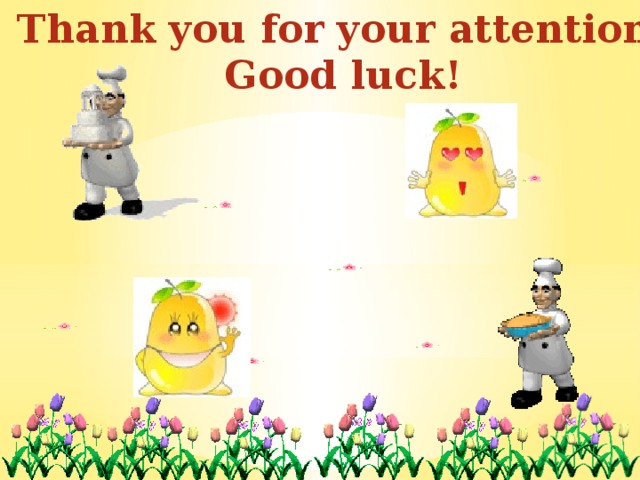 Thank you for your attention! Good luck!  