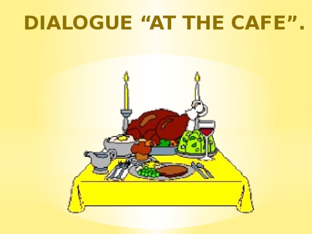 Dialogue “At the cafe”. 