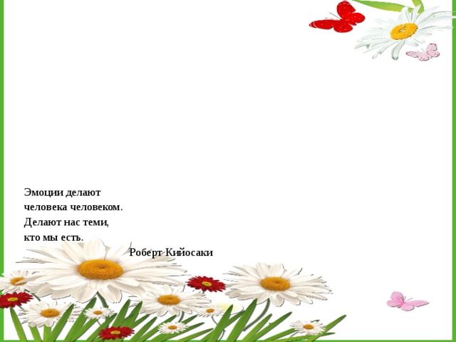 Эмоции делают человека человеком. Делают нас теми, кто мы есть. Роберт Кийосаки 