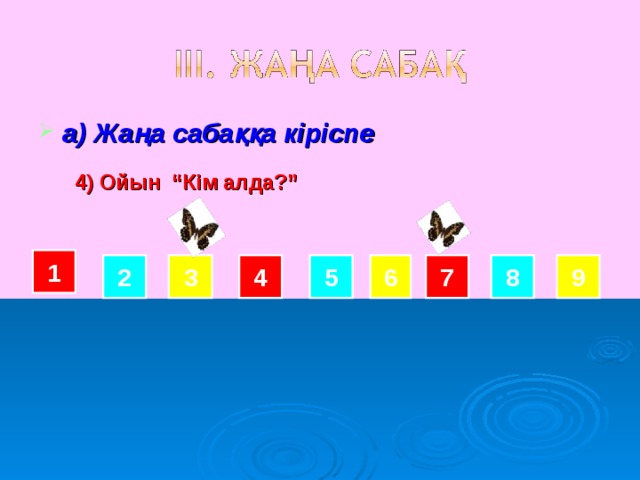 а) Жаңа сабаққа кіріспе 4) Ойын “Кім алда?” 1 2 3 4 5 6 7 8 9 