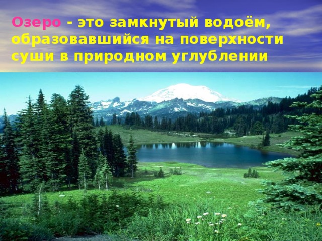 Озеро  - это замкнутый водоём, образовавшийся на поверхности суши в природном углублении . 