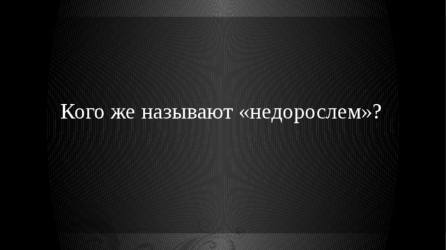 Кого же называют «недорослем»? 