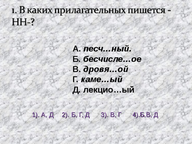 А. песч…ный. Б. бесчисле…ое В. дровя…ой Г. каме…ый Д. лекцио…ый 1). А, Д 2). Б, Г, Д 3). В, Г 4).Б,В, Д 