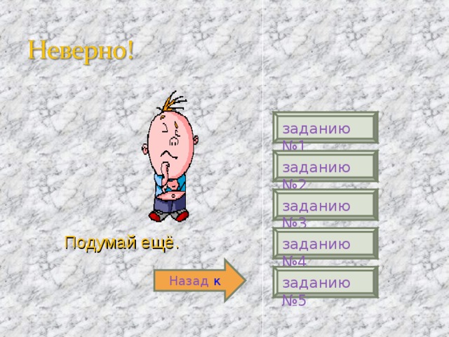 заданию №1 заданию №2 заданию №3 Подумай ещё. заданию №4 Назад  к заданию №5 