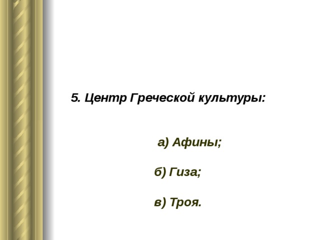 5. Центр Греческой культуры: а) Афины; б) Гиза; в) Троя.