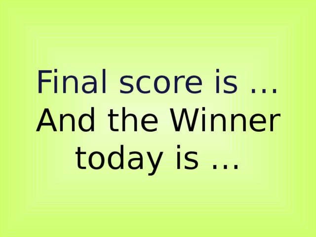 Final score is …  And the Winner today is … 