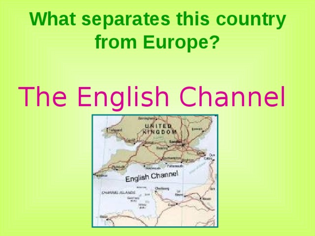 What separates this country from Europe? The English Channel 