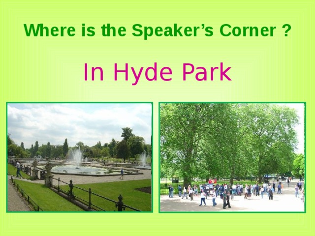 Where is the Speaker’s Corner ? In Hyde Park 