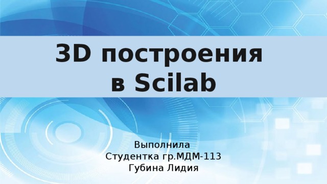 3D построения в Scilab Выполнила Студентка гр.МДМ-113 Губина Лидия 