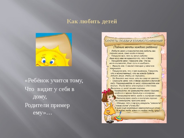 Как любить детей «Ребёнок учится тому, Что видит у себя в дому, Родители пример ему»…