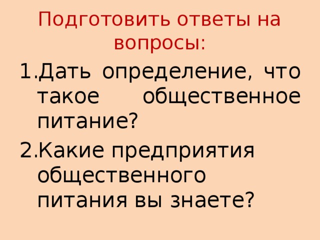 Подготовить ответы на вопросы: Дать определение, что такое общественное питание? Какие предприятия общественного питания вы знаете? 