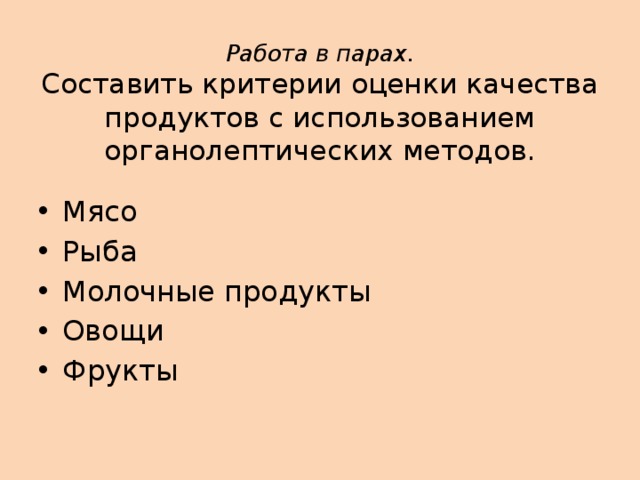 Работа в парах.  Составить критерии оценки качества продуктов с использованием органолептических методов. Мясо Рыба Молочные продукты Овощи Фрукты 