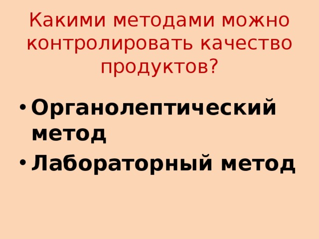 Какими методами можно контролировать качество продуктов? Органолептический метод  Лабораторный метод 