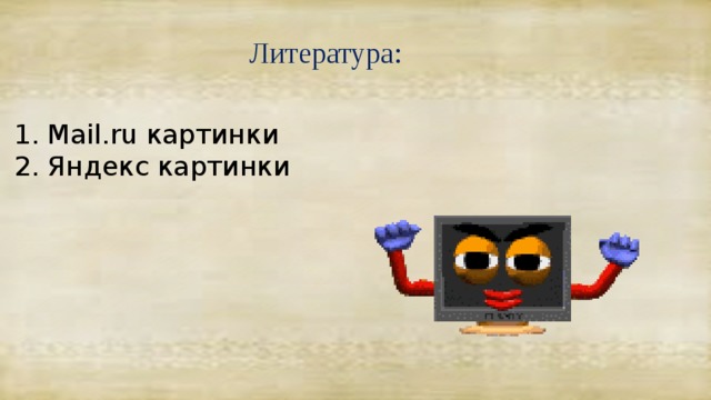 Литература: 1. Mail.ru картинки 2. Яндекс картинки 