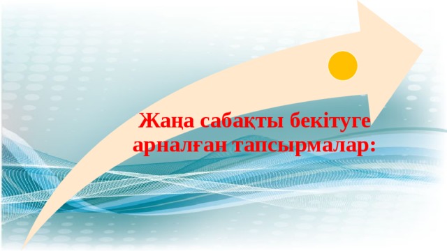Жаңа сабақты бекітуге арналған тапсырмалар: 
