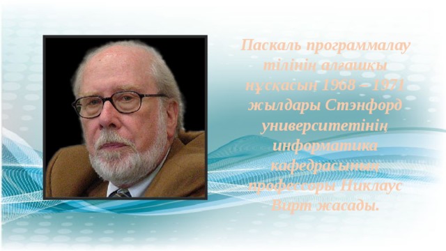Паскаль программалау тiлiнiң алғашқы нұсқасын 1968 – 1971 жылдары Стэнфорд университетiнiң информатика кафедрасының профессоры Никлаус Вирт жасады. 