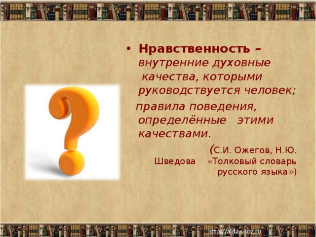 Нравственность – внутренние духовные  качества, которыми руководствуется человек;