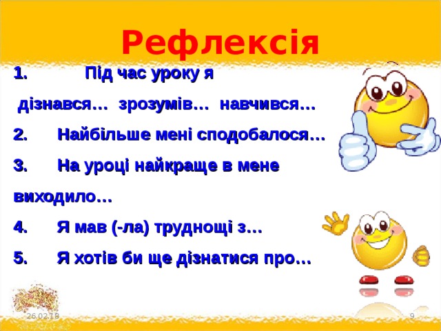 Рефлексія 1. Під час уроку я  дізнався… зрозумів… навчився… 2.  Найбільше мені сподобалося… 3.  На уроці найкраще в мене виходило… 4.  Я мав (-ла) труднощі з… 5.  Я хотів би ще дізнатися про… 26.02.18  