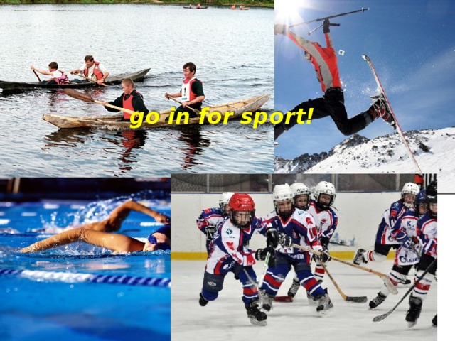go in for sport!   