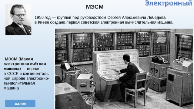 В году под руководством. МЭСМ И С.А. Лебедева 1950 г.. Малая электронная счетная машина Лебедева. Сергей Алексеевич Лебедев МЭСМ. С.А. Лебедева создана МЭСМ.