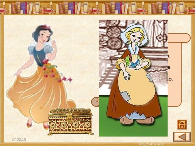 И на мачеху стирала, И горох перебирала По ночам, при свечке. А спала у печки. Хороша, как солнышко. Кто же это? 27.02.18 19 