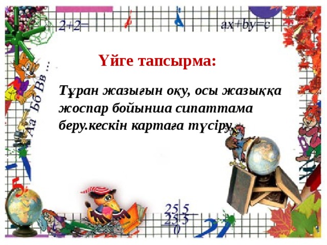 Үйге тапсырма: Тұран жазығын оқу, осы жазыққа жоспар бойынша сипаттама беру.кескін картаға түсіру. 