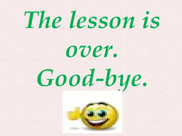 The lesson is over. Good-bye. 