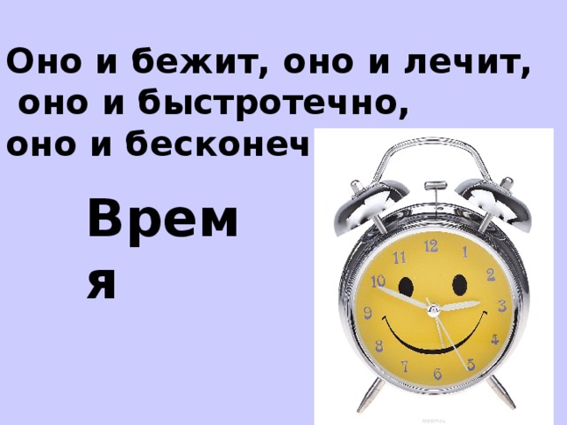 Оно и бежит, оно и лечит,  оно и быстротечно, оно и бесконечно. Время