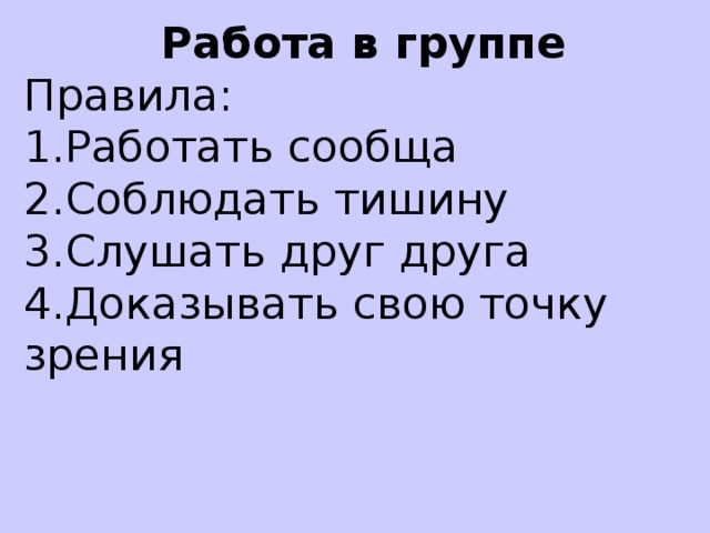 Работа в группе Правила: 1.Работать сообща 2.Соблюдать тишину 3.Слушать друг друга 4.Доказывать свою точку зрения