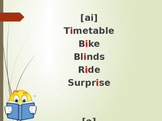 [ai] T i metable B i ke Bl i nds R i de Surpr i se   [ǝ] teach er Comput er Rubb er Rul er Answ er   [e] P e ncil T e ll D e sk L e tter p e n