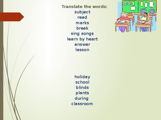 Translate the words: subject read marks break sing songs learn by heart answer lesson holiday school blinds plants during classroom