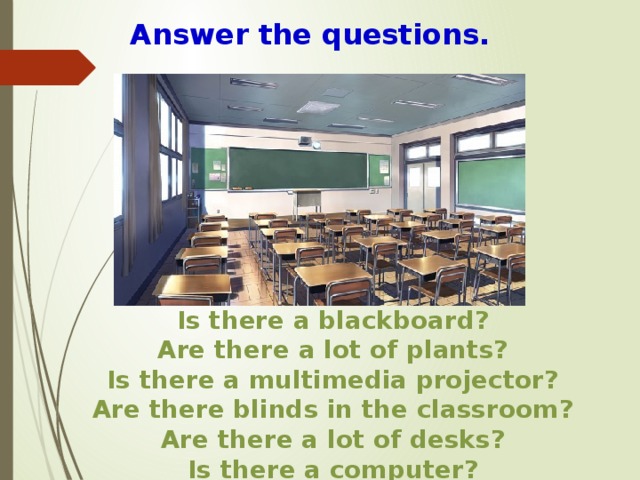 Answer the questions. Is there a blackboard? Are there a lot of plants? Is there a multimedia projector? Are there blinds in the classroom? Are there a lot of desks? Is there a computer?