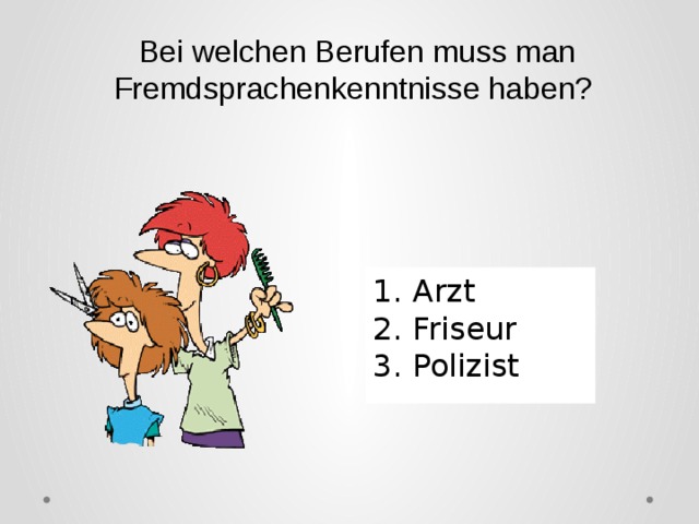 Bei welchen Berufen muss man Fremdsprachenkenntnisse haben? 1. Arzt 2. Friseur 3. Polizist 