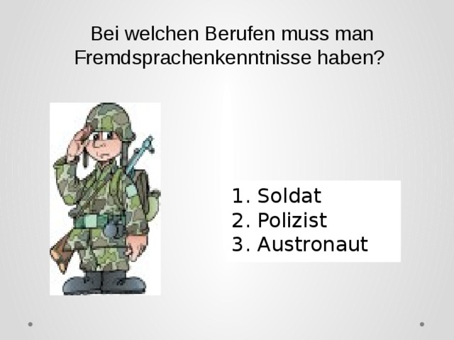 Bei welchen Berufen muss man Fremdsprachenkenntnisse haben? 1. Soldat 2. Polizist 3. Austronaut 