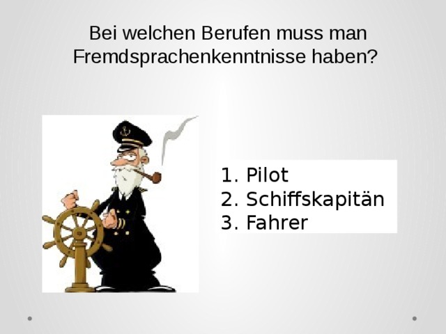 Bei welchen Berufen muss man Fremdsprachenkenntnisse haben? 1. Pilot 2. Schiffskapitän 3. Fahrer 