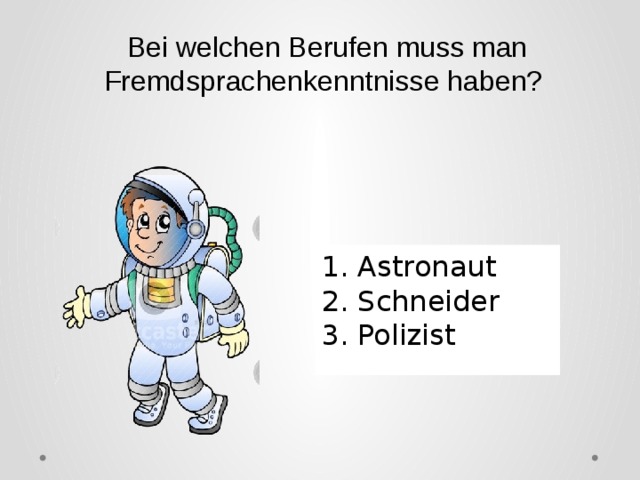 Bei welchen Berufen muss man Fremdsprachenkenntnisse haben? 1. Astronaut 2. Schneider 3. Polizist 