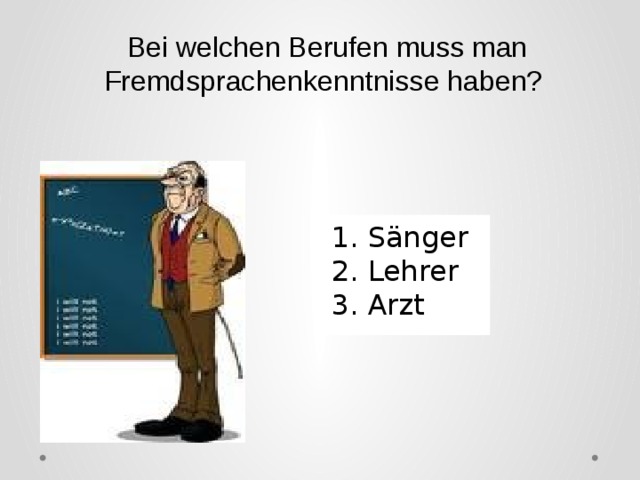 Bei welchen Berufen muss man Fremdsprachenkenntnisse haben? 1. Sänger 2. Lehrer 3. Arzt 